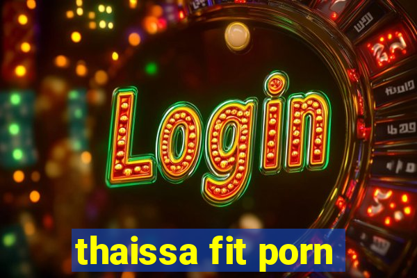 thaissa fit porn