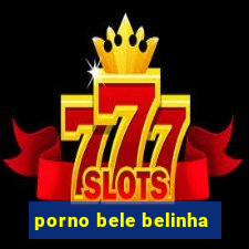 porno bele belinha