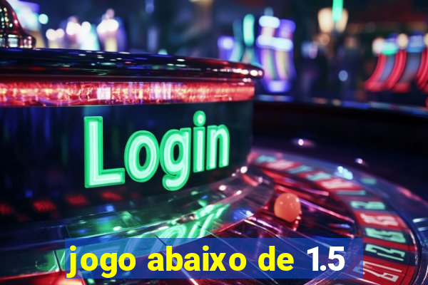 jogo abaixo de 1.5