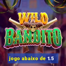 jogo abaixo de 1.5