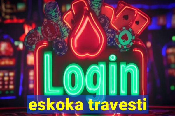 eskoka travesti