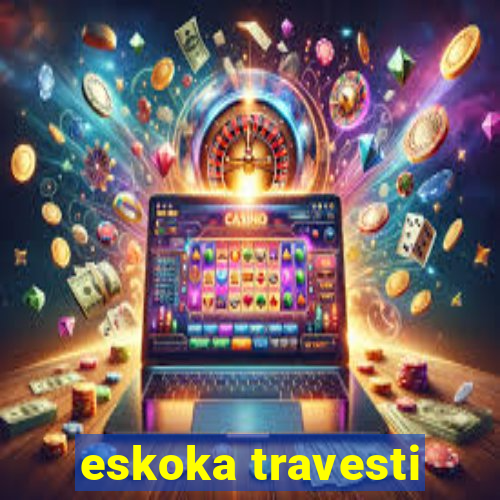 eskoka travesti