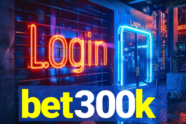 bet300k