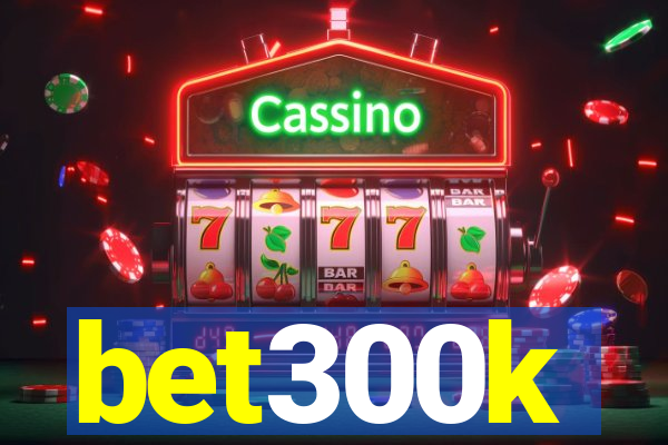 bet300k