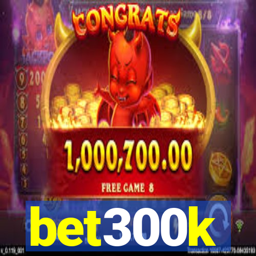 bet300k