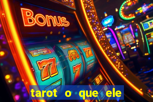 tarot o que ele sente por mim