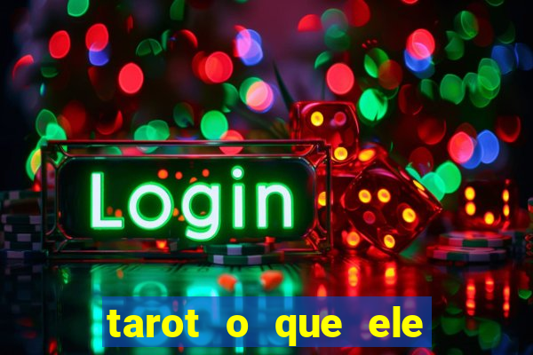 tarot o que ele sente por mim