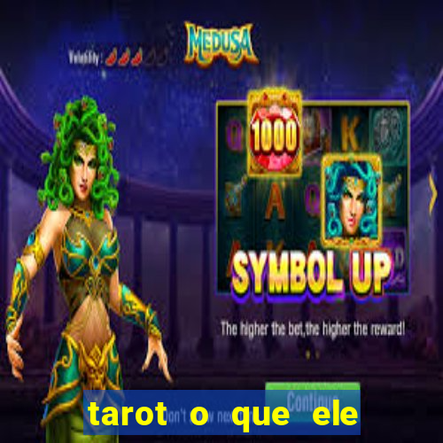 tarot o que ele sente por mim