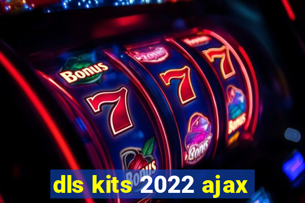 dls kits 2022 ajax