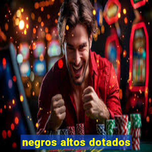 negros altos dotados