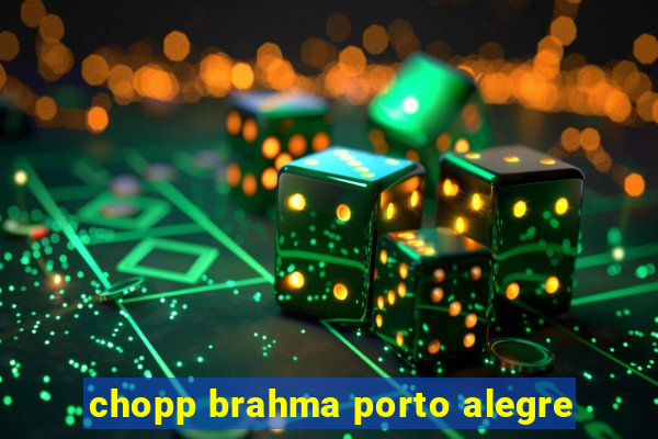 chopp brahma porto alegre