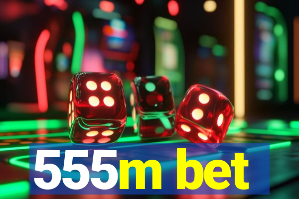 555m bet