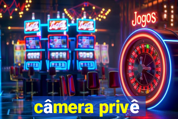 câmera privê