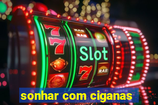 sonhar com ciganas