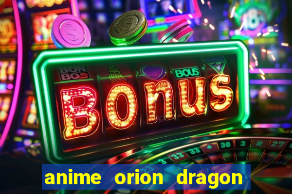 anime orion dragon ball super