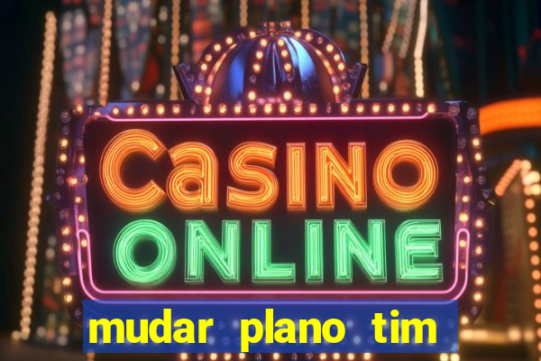 mudar plano tim beta mensal para semanal