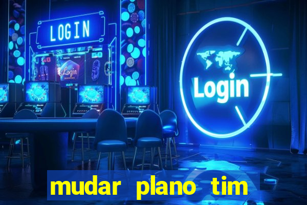 mudar plano tim mais barato
