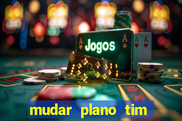 mudar plano tim mais barato
