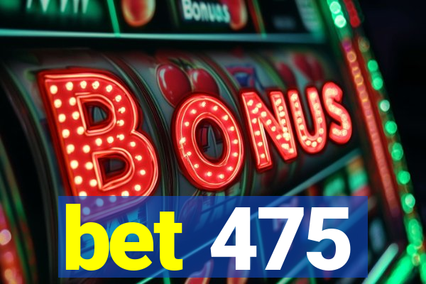 bet 475