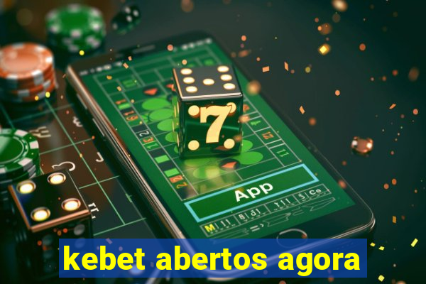 kebet abertos agora