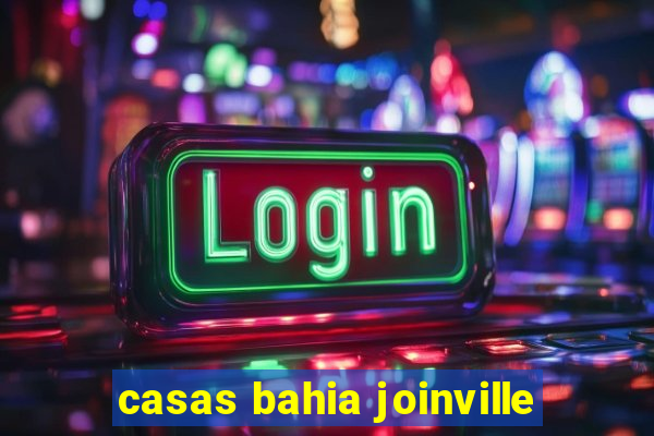 casas bahia joinville