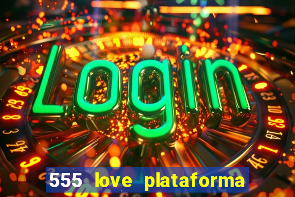 555 love plataforma de jogos