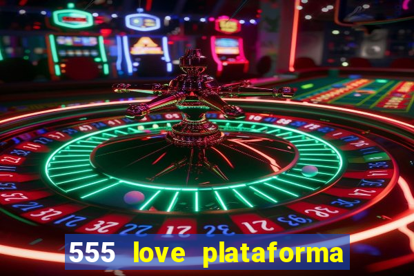 555 love plataforma de jogos