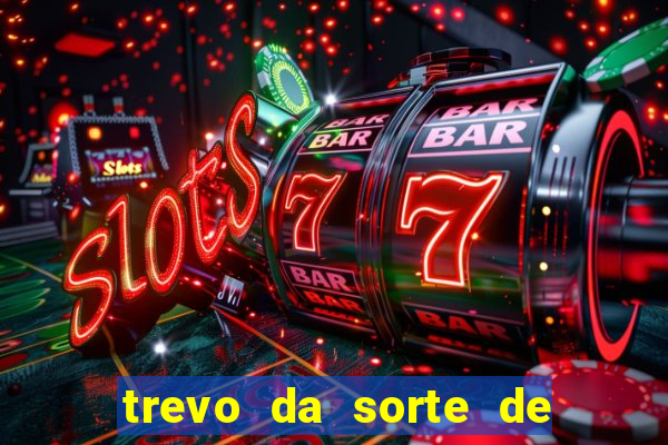 trevo da sorte de hoje federal