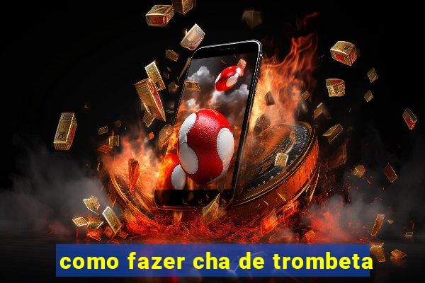 como fazer cha de trombeta