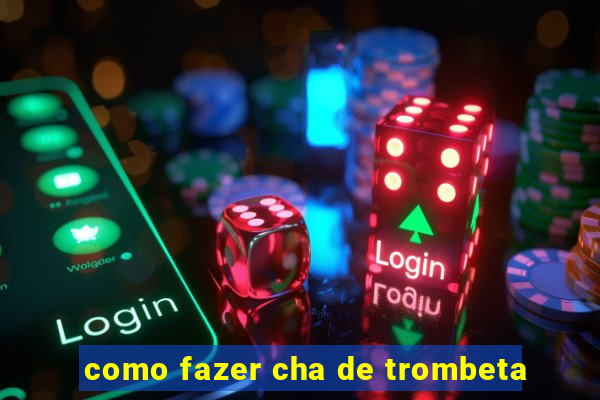 como fazer cha de trombeta