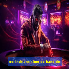 corinthians time de bandido