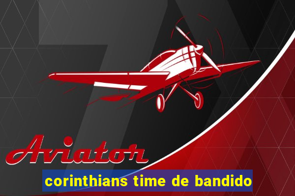 corinthians time de bandido