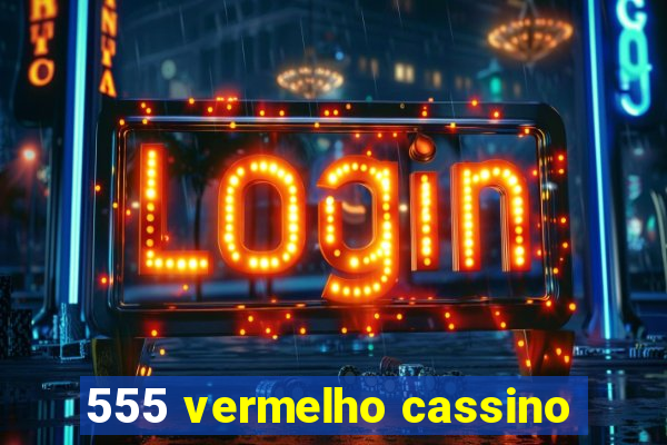 555 vermelho cassino