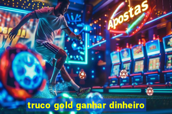 truco gold ganhar dinheiro