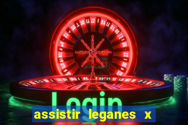 assistir leganes x real madrid ao vivo online