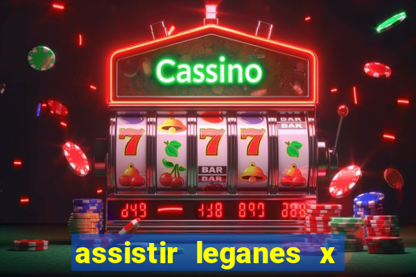 assistir leganes x real madrid ao vivo online