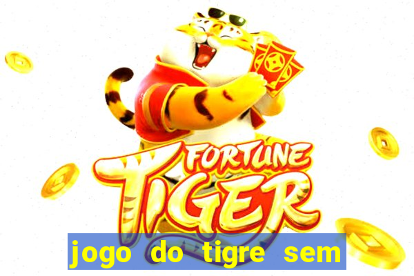 jogo do tigre sem colocar dinheiro