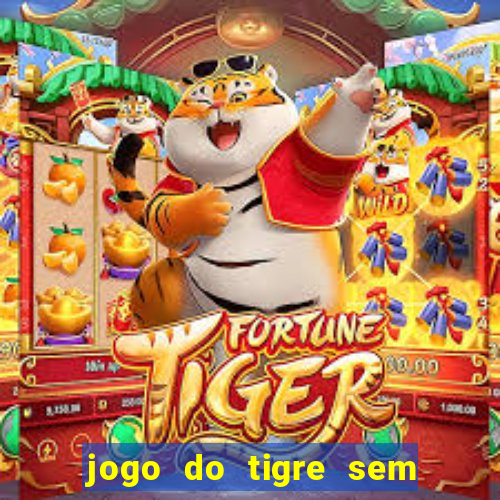 jogo do tigre sem colocar dinheiro