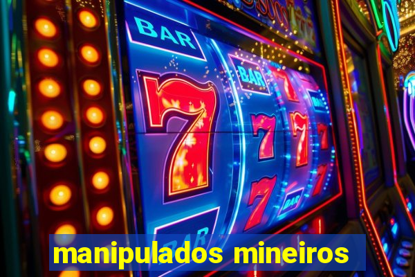 manipulados mineiros