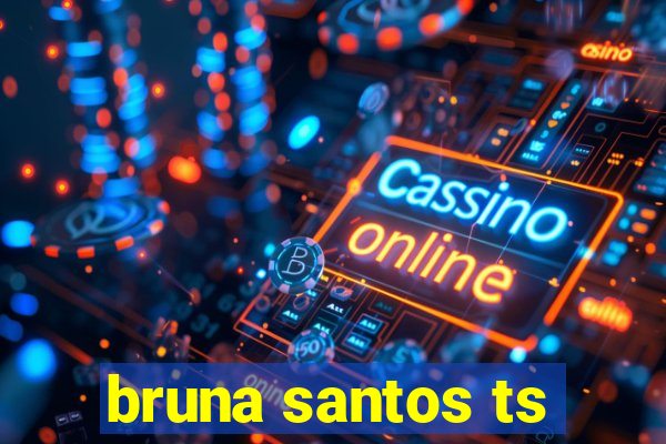 bruna santos ts