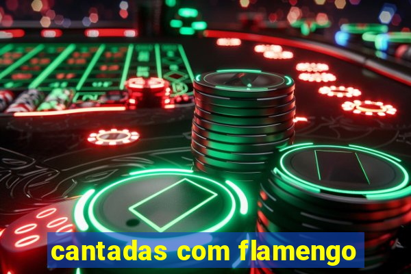 cantadas com flamengo