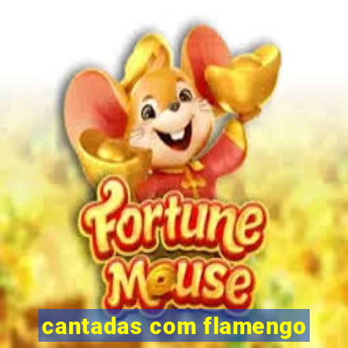 cantadas com flamengo