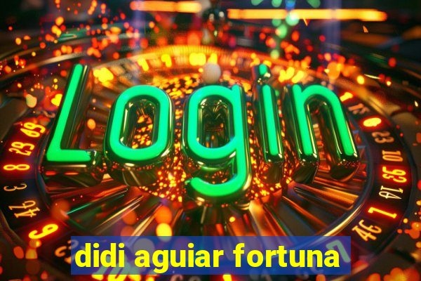 didi aguiar fortuna