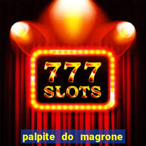 palpite do magrone para hoje