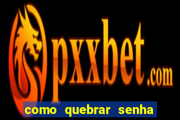 como quebrar senha do winrar