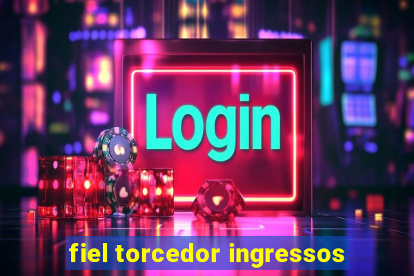 fiel torcedor ingressos
