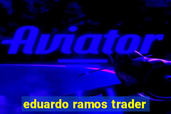 eduardo ramos trader