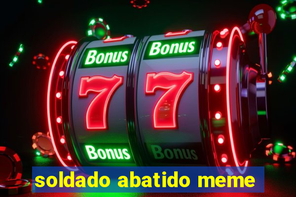 soldado abatido meme