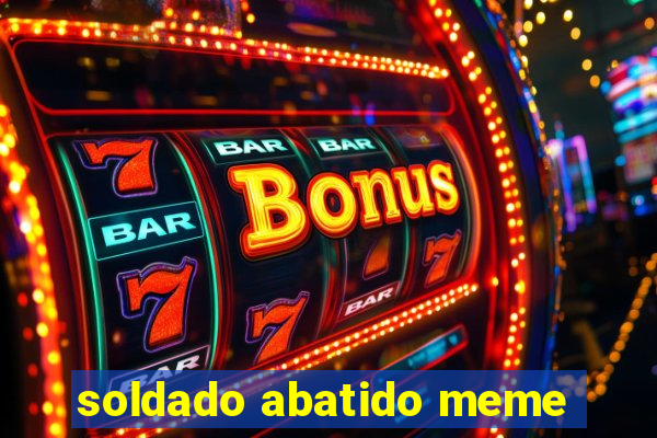 soldado abatido meme