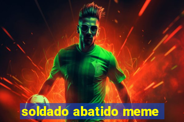 soldado abatido meme